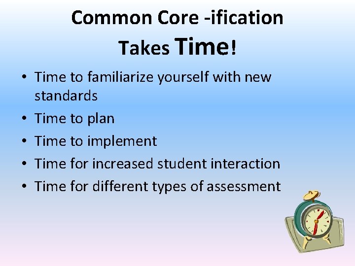 Common Core -ification Takes Time! • Time to familiarize yourself with new standards •