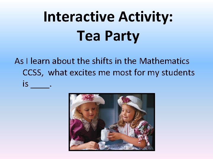 Interactive Activity: Tea Party As I learn about the shifts in the Mathematics CCSS,