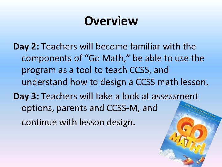 Overview Day 2: Teachers will become familiar with the components of “Go Math, ”