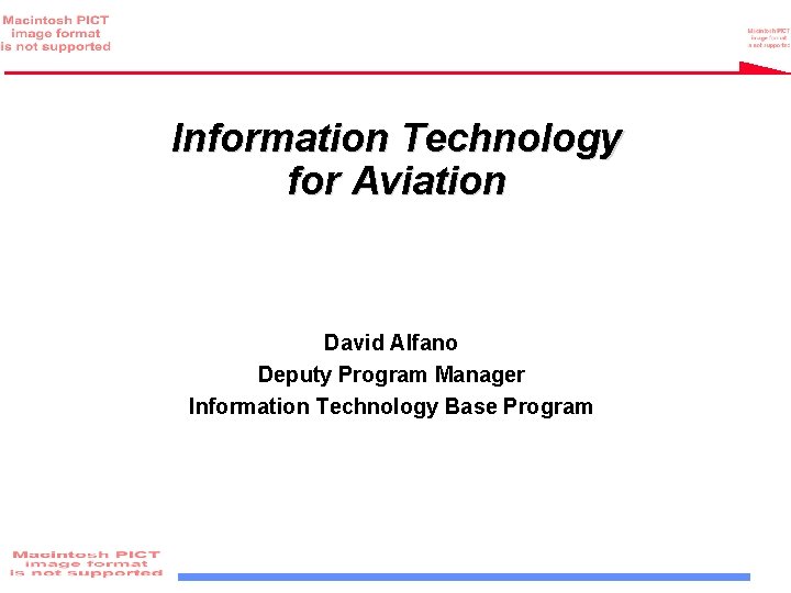 Information Technology for Aviation David Alfano Deputy Program Manager Information Technology Base Program 
