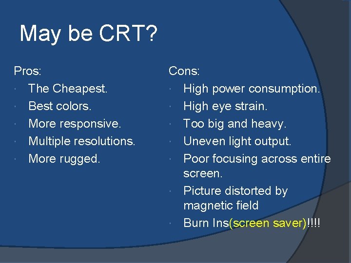 May be CRT? Pros: The Cheapest. Best colors. More responsive. Multiple resolutions. More rugged.