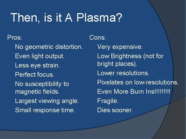 Then, is it A Plasma? Pros: No geometric distortion. Even light output. Less eye