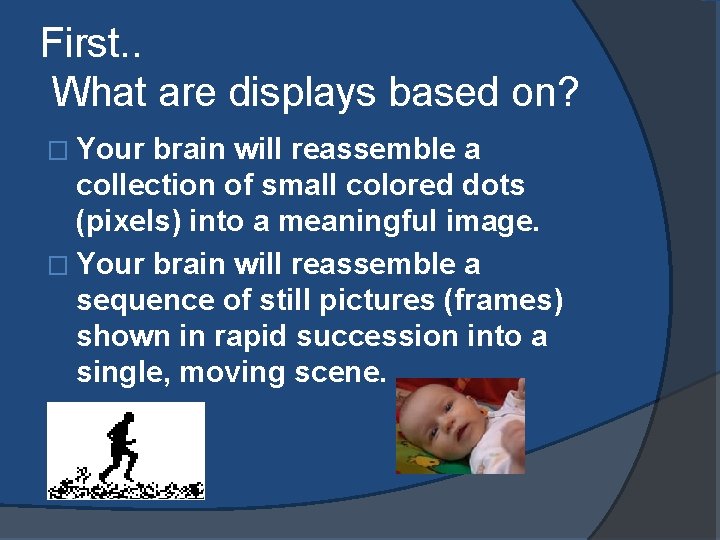 First. . What are displays based on? � Your brain will reassemble a collection