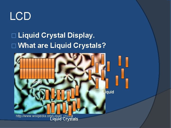 LCD � Liquid Crystal Display. � What are Liquid Crystals? Solid Liquid http: //www.