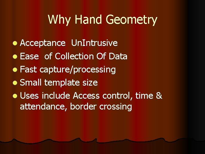 Why Hand Geometry l Acceptance Un. Intrusive l Ease of Collection Of Data l