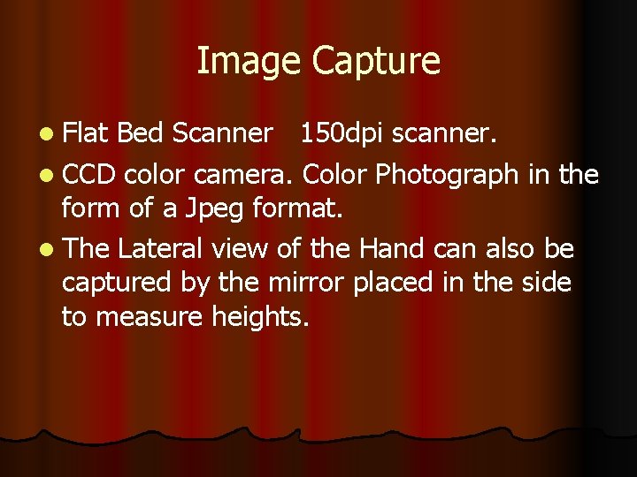 Image Capture l Flat Bed Scanner 150 dpi scanner. l CCD color camera. Color