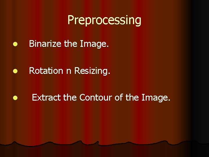 Preprocessing l Binarize the Image. l Rotation n Resizing. l Extract the Contour of