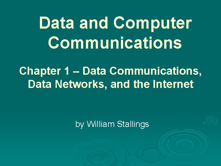 Data and Computer Communications Chapter 1 – Data Communications, Data Networks, and the Internet