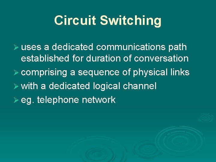 Circuit Switching Ø uses a dedicated communications path established for duration of conversation Ø