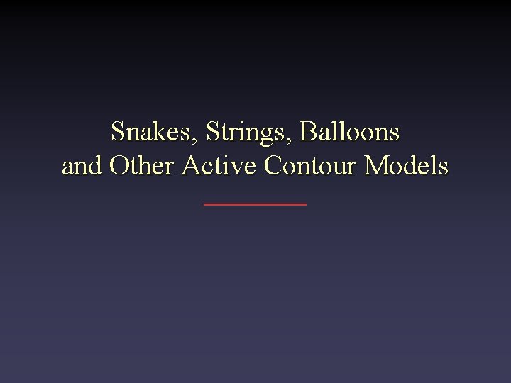 Snakes, Strings, Balloons and Other Active Contour Models 