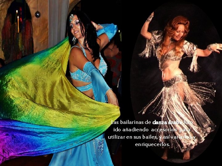 Las bailarinas de danza árabe han ido añadiendo accesorios para utilizar en sus bailes,