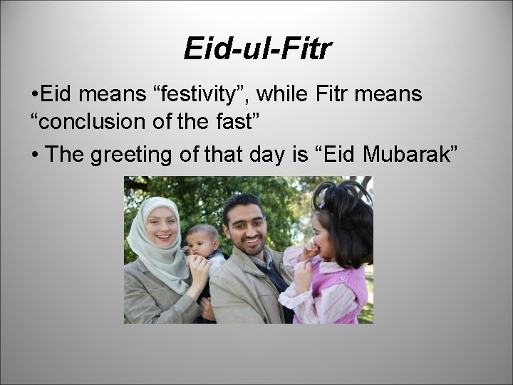 Eid-ul-Fitr • Eid means “festivity”, while Fitr means “conclusion of the fast” • The