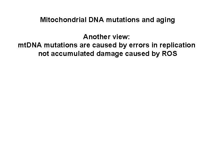 Mitochondrial DNA mutations and aging Another view: mt. DNA mutations are caused by errors