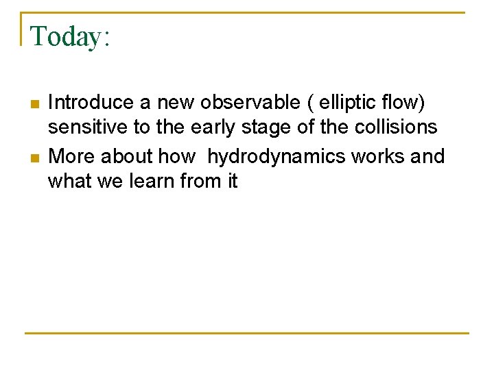 Today: n n Introduce a new observable ( elliptic flow) sensitive to the early