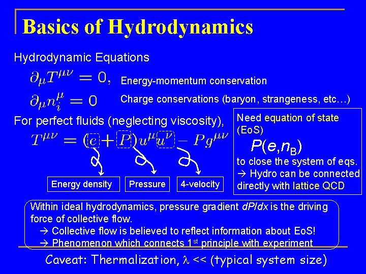 Basics of Hydrodynamics Hydrodynamic Equations Energy-momentum conservation Charge conservations (baryon, strangeness, etc…) For perfect