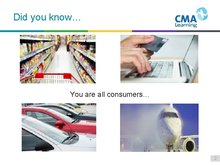 Did you know… You are all consumers… 2 