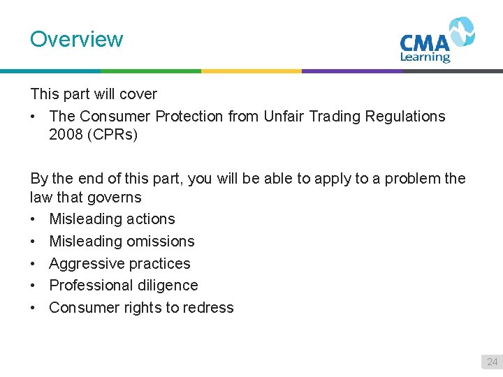 Overview This part will cover • The Consumer Protection from Unfair Trading Regulations 2008