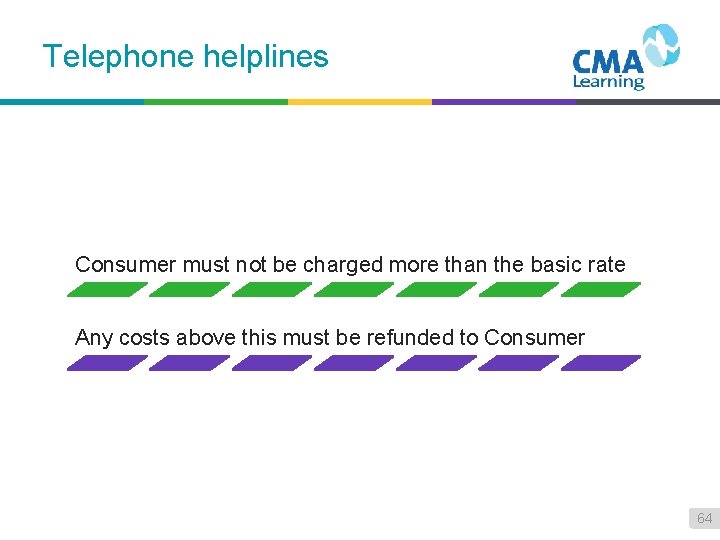 Telephone helplines Consumer must not be charged more than the basic rate Any costs