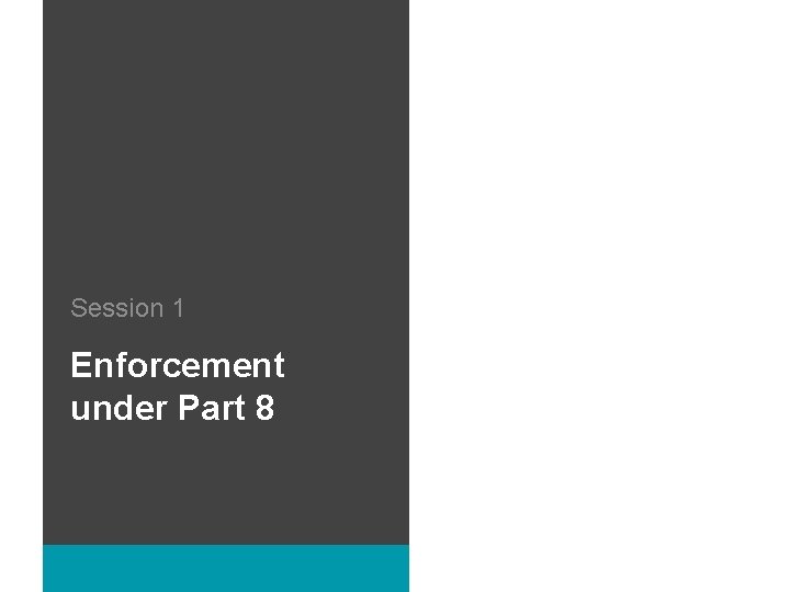 Session 1 Enforcement under Part 8 