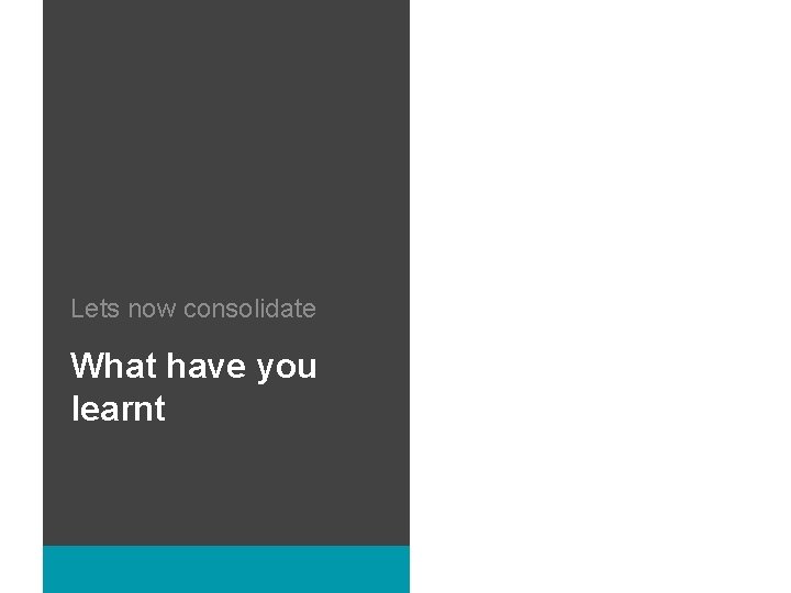 Lets now consolidate What have you learnt 