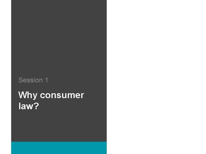 Session 1 Why consumer law? 