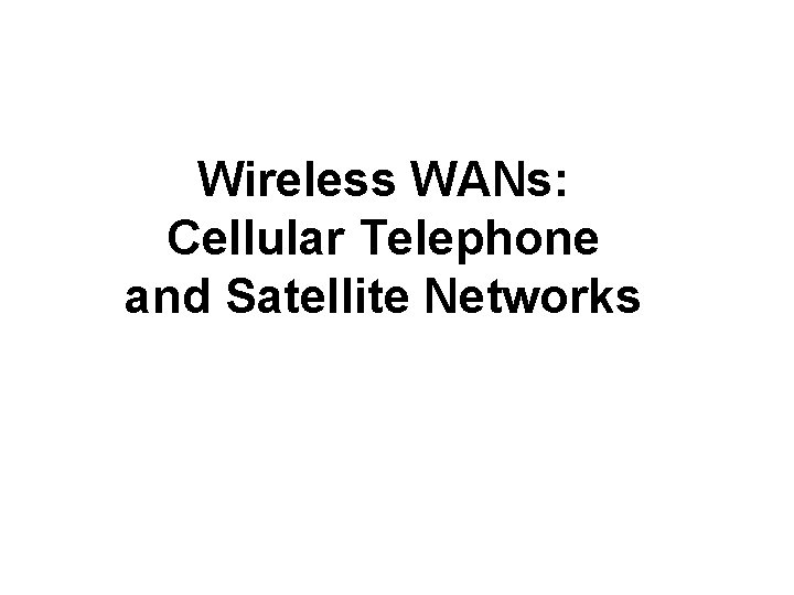 Wireless WANs: Cellular Telephone and Satellite Networks 