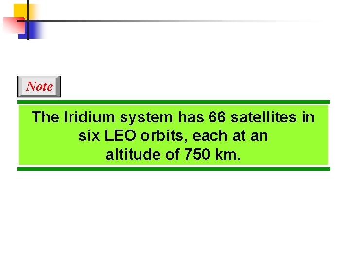 Note The Iridium system has 66 satellites in six LEO orbits, each at an