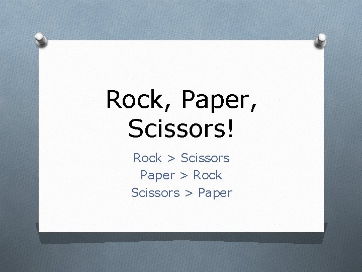 Rock, Paper, Scissors! Rock > Scissors Paper > Rock Scissors > Paper 