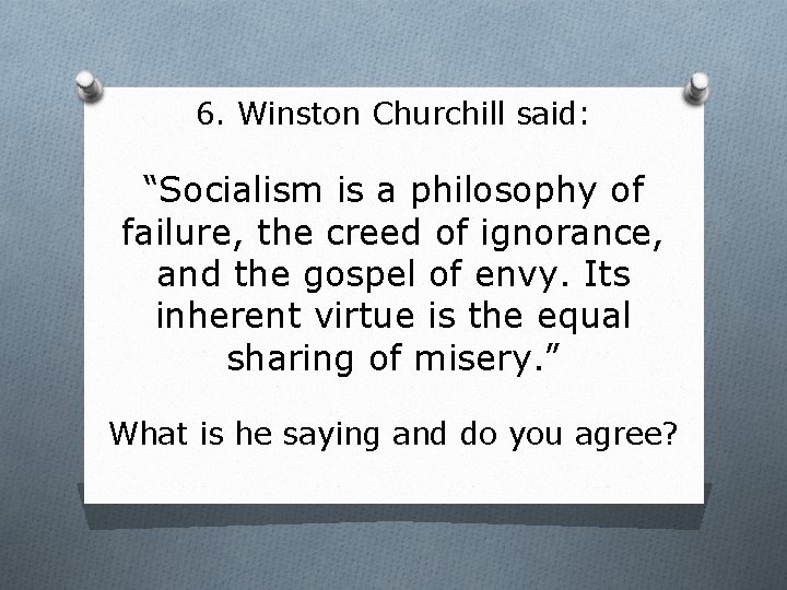 6. Winston Churchill said: “Socialism is a philosophy of failure, the creed of ignorance,