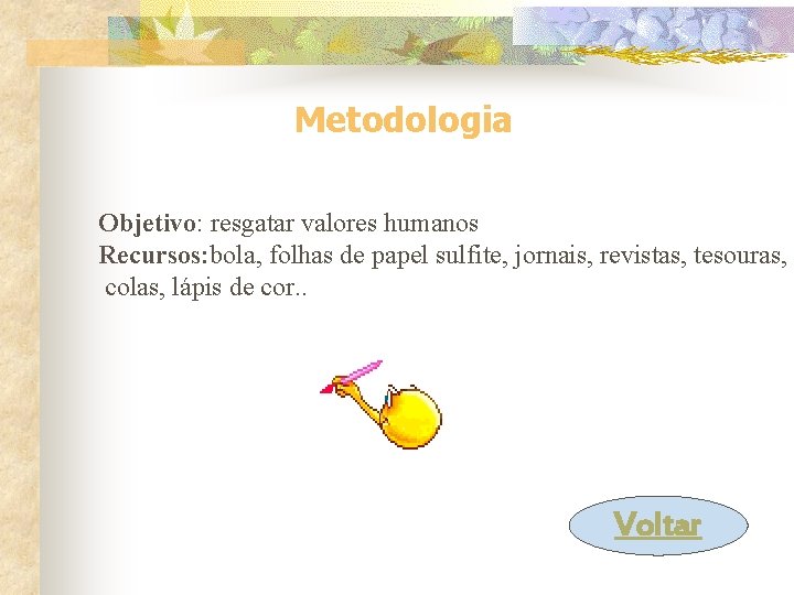 Metodologia Objetivo: resgatar valores humanos Recursos: bola, folhas de papel sulfite, jornais, revistas, tesouras,