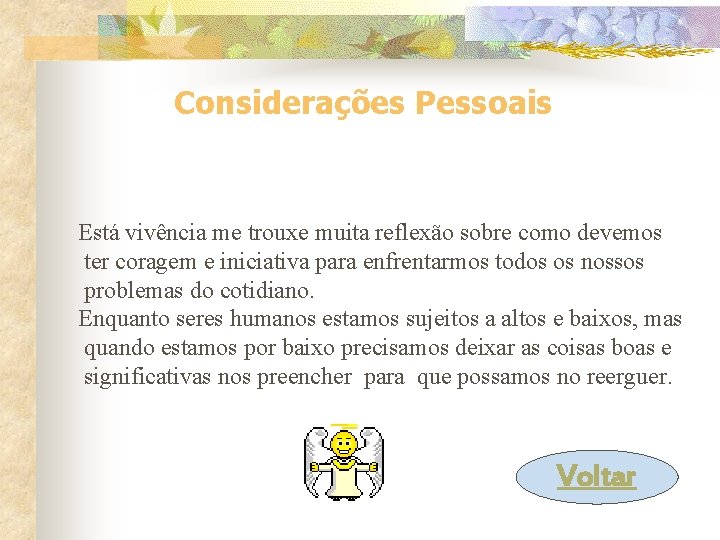 Considerações Pessoais Está vivência me trouxe muita reflexão sobre como devemos ter coragem e