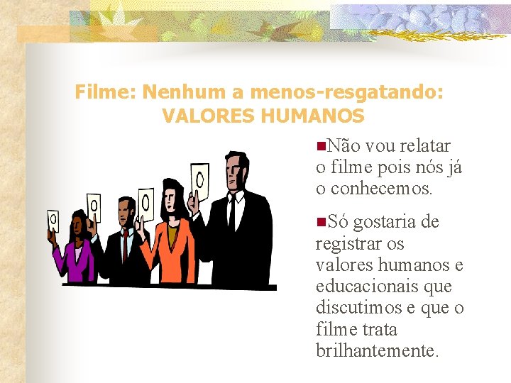 Filme: Nenhum a menos-resgatando: VALORES HUMANOS n. Não vou relatar o filme pois nós