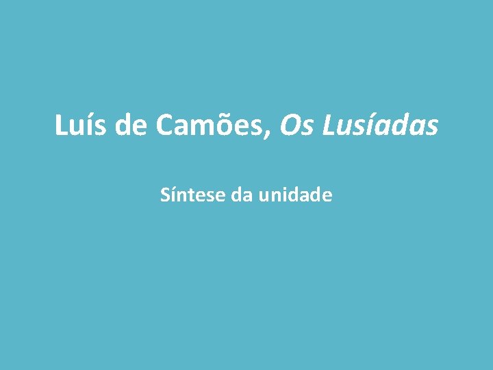 Luís de Camões, Os Lusíadas Síntese da unidade 