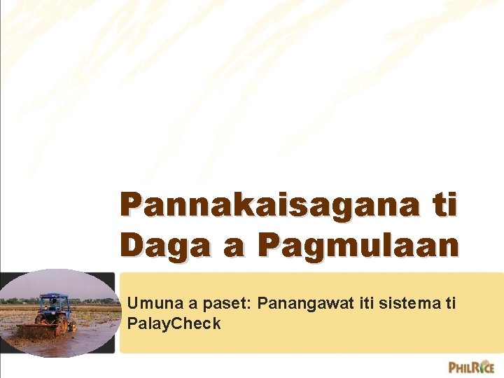 Pannakaisagana ti Daga a Pagmulaan Umuna a paset: Panangawat iti sistema ti Palay. Check