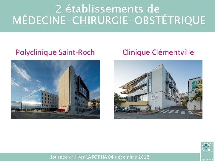 2 établissements de MÉDECINE-CHIRURGIE-OBSTÉTRIQUE Polyclinique Saint-Roch Clinique Clémentville UNE AMBITION : LA PROXIMITÉ Journée