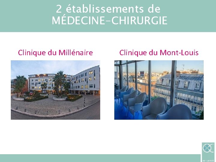 2 établissements de MÉDECINE-CHIRURGIE Clinique du Millénaire Clinique du Mont-Louis UNE AMBITION : LA