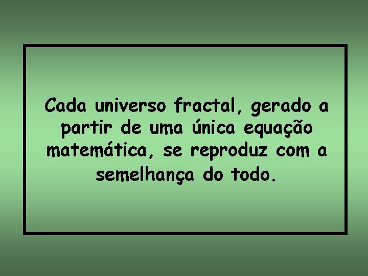 Cada universo fractal, gerado a partir de uma única equação matemática, se reproduz com