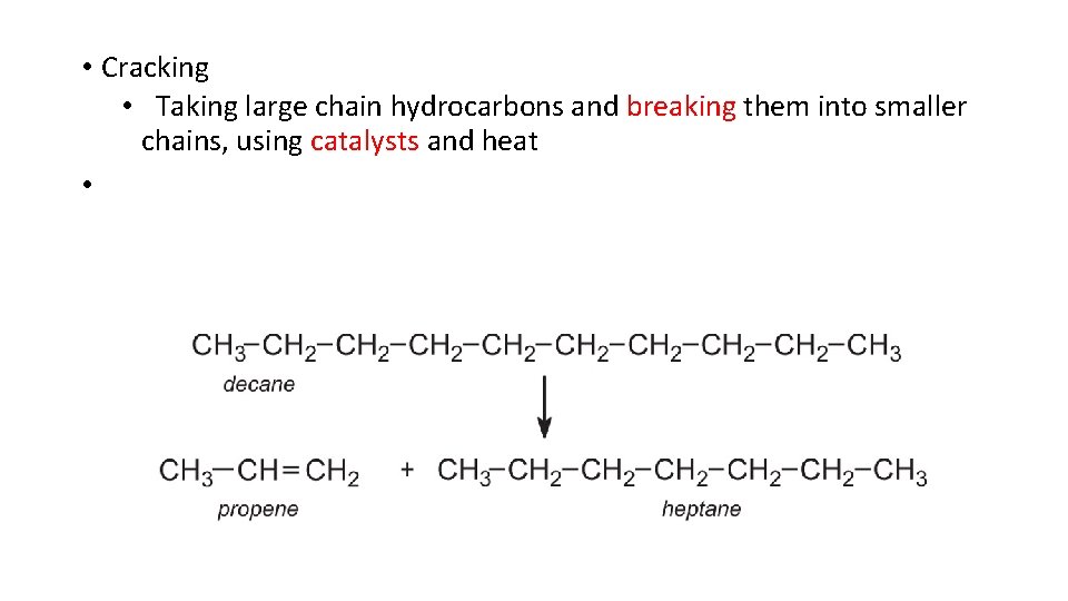  • Cracking • Taking large chain hydrocarbons and breaking them into smaller chains,