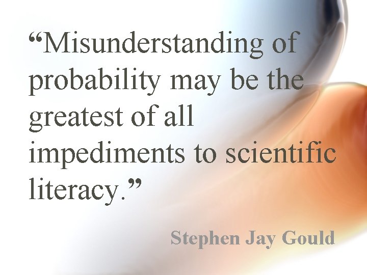 “Misunderstanding of probability may be the greatest of all impediments to scientific literacy. ”