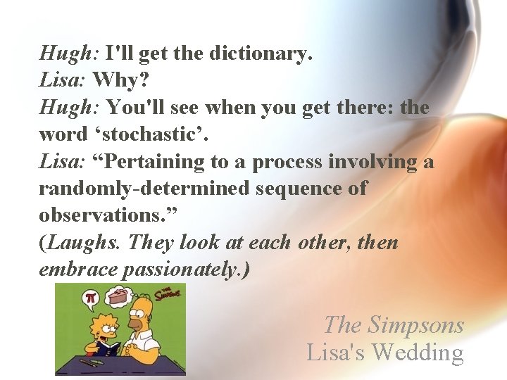 Hugh: I'll get the dictionary. Lisa: Why? Hugh: You'll see when you get there: