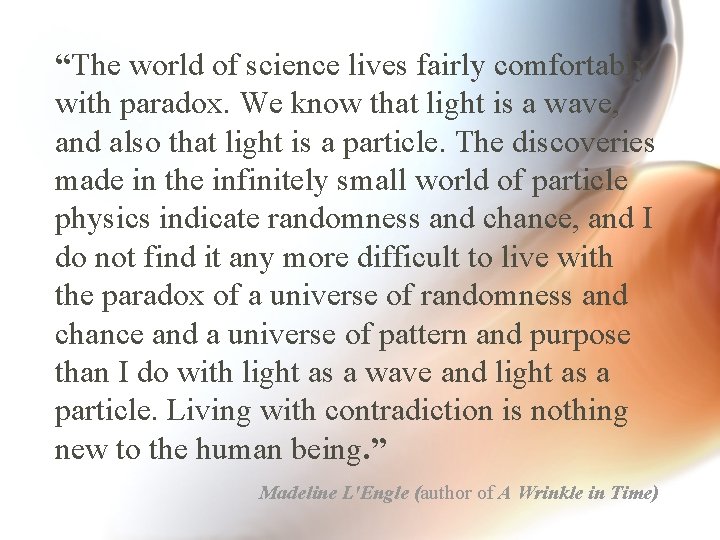 “The world of science lives fairly comfortably with paradox. We know that light is