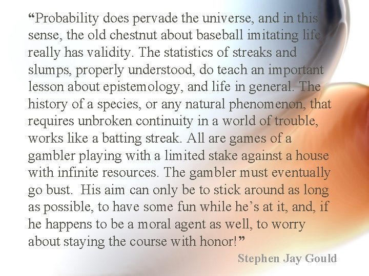 “Probability does pervade the universe, and in this sense, the old chestnut about baseball