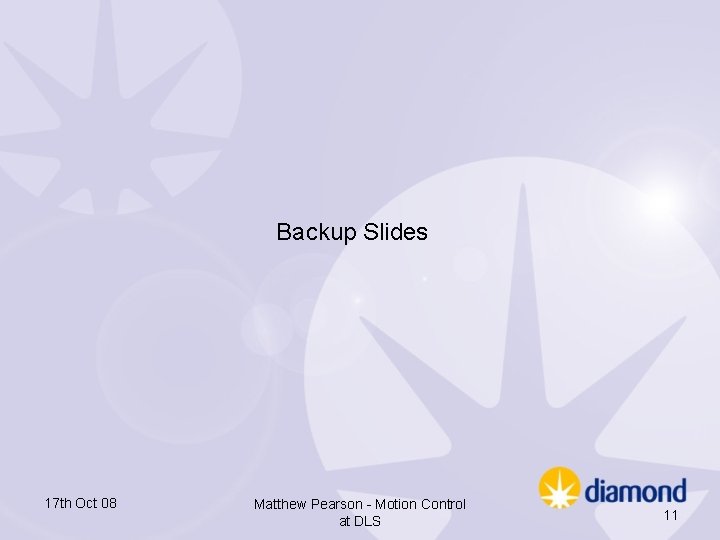 Backup Slides 17 th Oct 08 Matthew Pearson - Motion Control at DLS 11 Backup Slides 17 th Oct 08 Matthew Pearson - Motion Control at DLS 11