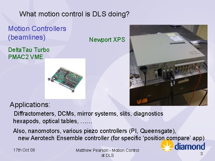 What motion control is DLS doing? Motion Controllers (beamlines) Newport XPS Delta. Tau Turbo What motion control is DLS doing? Motion Controllers (beamlines) Newport XPS Delta. Tau Turbo