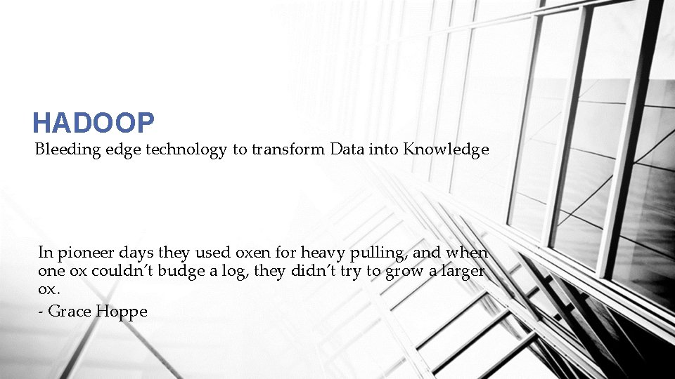 HADOOP Bleeding edge technology to transform Data into Knowledge In pioneer days they used