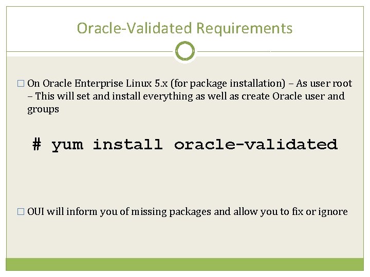 Oracle-Validated Requirements � On Oracle Enterprise Linux 5. x (for package installation) – As
