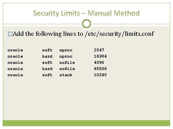 Security Limits – Manual Method �Add the following lines to /etc/security/limits. conf oracle oracle