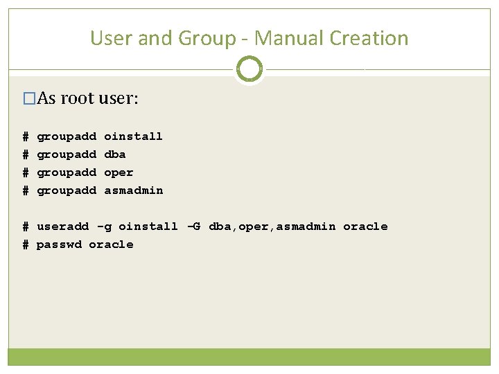 User and Group - Manual Creation �As root user: # # groupadd oinstall dba