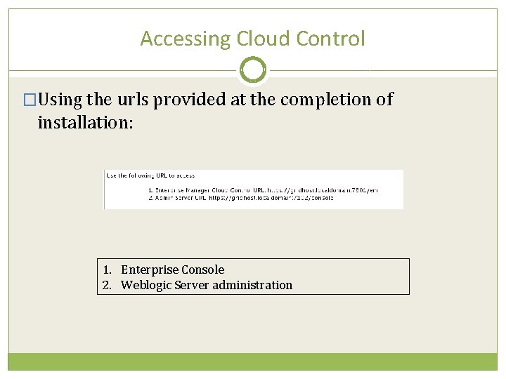 Accessing Cloud Control �Using the urls provided at the completion of installation: 1. Enterprise