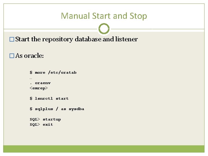 Manual Start and Stop � Start the repository database and listener � As oracle: